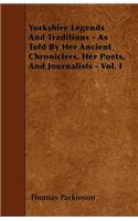 Yorkshire Legends and Traditions - As Told by Her Ancient Chroniclers, Her Poets, and Journalists - Vol. I