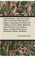 Ancient History - From The Earliest Times To The Fall Of The Western Empire, Comprising The History Of Chaldaea, Assyria, Media, Babylonia, Lydia, Pheonicia, Syria, Judaea, Egypt, Carthage, Persia, Greece, Macedonia, Parthia, And Rome