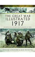 The Great War Illustrated 1917: Archive and Colour Photographs of Wwi