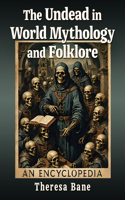 The Undead in World Mythology and Folklore: An Encyclopedia(McFarland Myth and Legend Encyclopedias)
