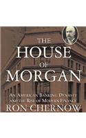 House of Morgan Lib/E: An American Banking Dynasty and the Rise of Modern Finance