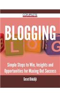 Blogging - Simple Steps to Win, Insights and Opportunities for Maxing Out Success