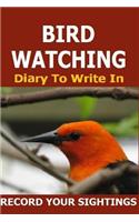 Bird Watching Diary to Write In: Record Your Sightings in this Bird Watching Diary to Write in