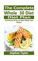 The Complete Whole 30 Diet Plan: 30 Delicious & Easy to Make Whole Food Recipes