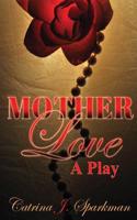 Mother Love: A Play: A Play