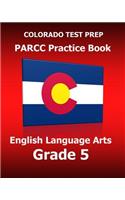 COLORADO TEST PREP PARCC Practice Book English Language Arts Grade 5