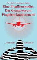 Eine Fluglarmstudie: Der Grund Warum Fluglarm Krank Macht!: ... Und Nicht Nur Dieser