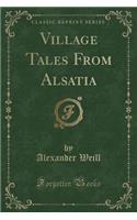 Village Tales from Alsatia (Classic Reprint)