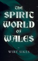 Spirit World of Wales - Including Ghosts, Spectral Animals, Household Fairies, the Devil in Wales and Angelic Spirits (Folklore History Series)