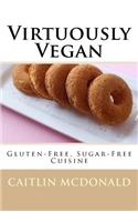 Virtuously Vegan: Gluten-Free, Sugar-Free Cuisine: Gluten-Free, Sugar-Free Cuisine