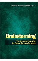 Brainstorming - The Dynamic New Way to Create Successful Ideas