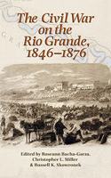 Civil War on the Rio Grande, 1846-1876, Volume 46