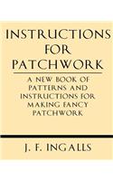 Instructions for Patchwork. a New Book of Patterns and Instructions for Making Fancy Patchwork