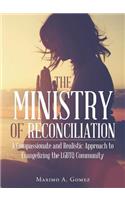 The Ministry of Reconciliation: A Compassionate and Realistic Approach to Evangelizing the Lgbtq Community