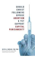 Should Christ Followers Oppose Abortion & Yet Support Capital Punishment?