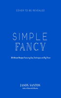 Simple Fancy: A Chef's Big-Flavor Recipes for Easy Weeknight Cooking