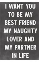 I Want You To Be My Best Friend My Naughty Lover And My Partner In Life: Lined Notebook - Better Than A Sleazy Lovers Greeting Card