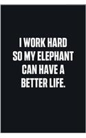 I Work Hard So My Elephant Can Have A Better Life