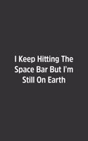 I Keep Hitting The Space Bar But I'm Still On Earth.: Lined Notebook / Journal / Diary / Calendar / Planner / Sketchbook /Funny Gag Gift, 108 blank Pages, 6x9, Matte Finish