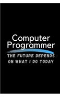 Computer Programmer The Future Depends On What I Do Today: Inspirational Profession Journal Composition Notebook (6" x 9") 120 Blank Lined Pages