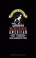 Always Be Yourself Unless You Can Be An American Rat Terrier Then Be An American Rat Terrier: Composition Notebook - College Ruled(346 Composition Notebook - College Ruled)