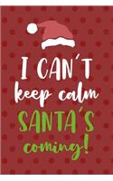 I Can't Keep Calm Santa's Coming!