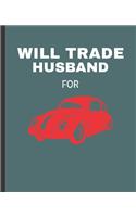 Will Trade Husband For: Car Wide Ruled Composition Notebook