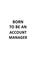Born To Be An Account Manager: New Account Manager Notebook, Account Managing/Organizer Journal Gift, Diary, Doodle Gift or Notebook - 6 x 9 Compact Size, 109 Blank Lined Pages