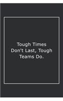 Tough Times Don't Last, Tough Teams Do.: Lined Notebook / Journal Gift, 120 Pages, 6x9, Soft Cover, Matte Finish