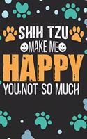 Shih Tzu Make Me Happy You, Not So Much: Cool Shih Tzu Dog Journal Notebook - Shih Tzu Puppy Lover Gifts - Funny Shih Tzu Dog Notebook - Shih Tzu Owner Gifts. 6 x 9 in 120 pages