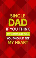 Single Dad If You Think My Hands Are Full You Should See My Heart