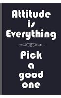 Attitude Is Everything Pick A Good One