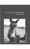 The Trail of the White Mule: Large Print