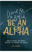 Don't Be a B*tch, Be an Alpha