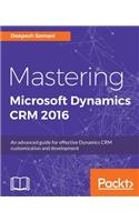 Mastering Microsoft Dynamics CRM 2016: An advanced guide for effective Dynamics CRM customization and development