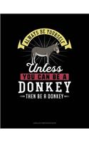 Always Be Yourself Unless You Can Be a Donkey Then Be a Donkey