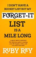 I Don't Have a Bucket List but My Forget-it List is a Mile Long