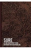 Sure Let Me Drop Everything and Work on Your Problem: Blank Lined Notebook Journal Diary Composition Notepad 120 Pages 6x9