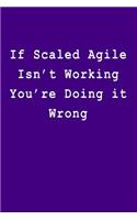 If Scaled Agile Isn't Working You're Doing It Wrong