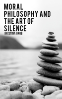 Moral Philosophy and the Art of Silence