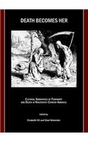 Death Becomes Her: Cultural Narratives of Femininity and Death in Nineteenth-Century America: Cultural Narratives of Femininity and Death in Nineteenth-Century America