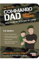 Commando Dad: Basic Training: How to Be an Elite Dad or Carer from Birth to Three Years