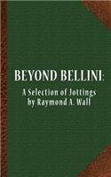 Beyond Bellini: A Selection of Jottings by Raymond Wall