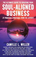Ultimate Guide to Creating Your Soul-Aligned Business: 25 Practical Strategies from the Experts