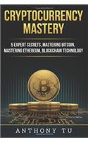 Cryptocurrency Mastery: 5 Expert Secrets, Mastering Bitcoin, Mastering Ethereum, Blockchain Technology: