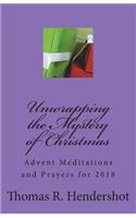 Unwrapping the Mystery of Christmas: Advent Meditations and Prayers for 2018