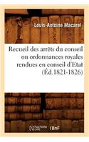 Recueil Des Arrêts Du Conseil Ou Ordonnances Royales Rendues En Conseil d'Etat (Éd.1821-1826)