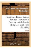 Histoire de France Depuis l'Année 1825 Jusqu'à l'Avènement de Louis-Philippe (7 Août 1830). T3