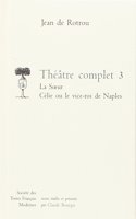 Theatre Complet - Tome III: La Soeur. Celie Ou Le Vice-Roi de Naples