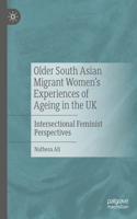 Older South Asian Migrant Women’s Experiences of Ageing in the UK